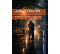 DONDE NADIE MIRA: Una historia sobre amar sin poder leer