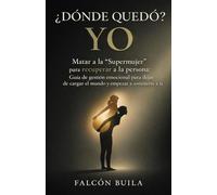 ¿Dónde quedó yo?: Matar a la "Supermujer" para recuperar a la persona: Guía de gestión emocional para dejar de cargar el mundo y empezar a sostenerte a ti.