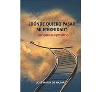 ¿Dónde quiero pasar mi eternidad?: Claves para no equivocarse
