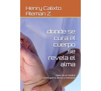 donde se cura el cuerpo ,se revela el alma: relato de un medicoentre guerra ,bisturi y memorias