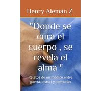 "Donde se cura el cuerpo , se revela el alma ": Relatos de un médico entre guerra, bisturí y memorias