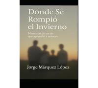 Donde se rompió el invierno: Una historia de familia, pérdida y renacer