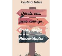 Dónde sea, pero contigo: Una novela de amor, aventuras y adversidades de la vida.