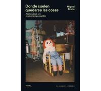 Donde suelen quedarse las cosas: Relatos desde una existencia imperceptible