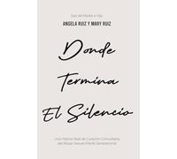 Donde Termina El Silencio: Una Historia Real de Curación Comunitaria del Abuso Sexual Infantil Generacional
