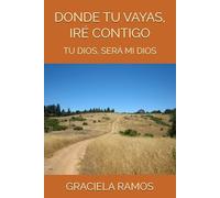 DONDE TU VAYAS, IRÉ CONTIGO: TU DIOS, SERÁ MI DIOS