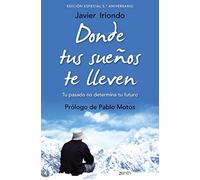 Donde tus sueños te lleven. Edición especial 5.º aniversario: Tu pasado no determina tu futuro. Prólogo de Pablo Motos (Biblioteca Javier Iriondo)