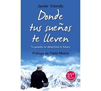 Donde tus sueños te lleven: Tu pasado no determina tu futuro. Prólogo de Pablo Motos (Biblioteca Javier Iriondo)