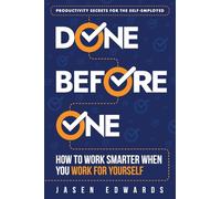 Done Before One: How To Work Smarter When You Work For Yourself