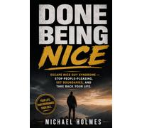 Done Being Nice: Escape Nice Guy Syndrome - Stop People Pleasing, Set Boundaries, And Take Back Your Life