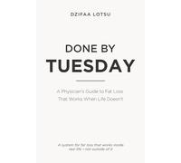 Done by Tuesday: A Physician’s Guide to Fat Loss That Works When Life Doesn’t (The Lever System)