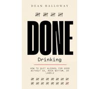 Done Drinking: How to Quit Alcohol for Good Without AA, Rock Bottom, or Labels (Gray Area Drinking)