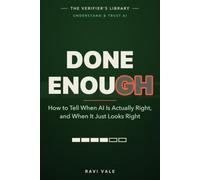 Done Enough: How to Tell When AI Is Actually Right, and When It Just Looks Right (Understand & Trust AI)