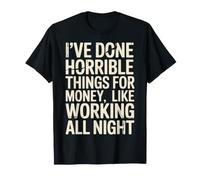 Done Horrible Things For Money Like Working Nights - Camiseta