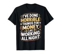 Done Horrible Things For Money Like Working Nights |- Camiseta
