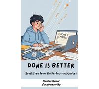 Done Is Better: A Practical Guide to Overcoming Perfectionism and Building Consistent Habits