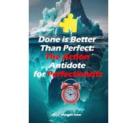 Done is Better Than Perfect: The Action Antidote for Perfectionists