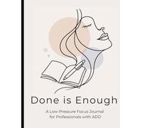 Done is Enough: A Low-Pressure Focus Journal for Professionals with ADD