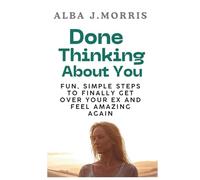 Done Thinking About You: Fun, Simple Steps to Finally Get Over Your Ex and Feel Amazing Again