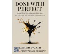Done With Perfect: Break Free from People-Pleasing, Self-Sabotage, and the Perfectionist Mindset (The Done With Perfect Series)
