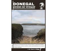 DONEGAL GUIDE DE VOYAGE: Explorez le Donegal hors des sentiers battus : itinéraires faciles, conseils locaux, trésors cachés, routes panoramiques et voyagez en toute sérénité
