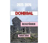 Donegal REISEFÜHRER 2025-2026: Entdecken Sie windgepeitschte Klippen, versteckte Dörfer und das wilde Herz des Nordwestens Irlands