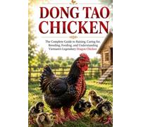 Dong Tao Chicken Handbook: The Complete Guide to Raising, Caring for, Breeding, Feeding, and Understanding Vietnam's Legendary Dragon Chicken (Rare Poultry & Exotic Chicken Handbooks)