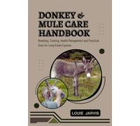 Donkey and Mule Care Handbook: Breeding, Training, Health Management and Practical Uses for Long-Eared Equines