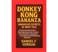 Donkey Kong Bananza: Unraveled Secrets of Ingot Isle: A Comprehensive Guide to Mastering Exploration, Combat, and Collectibles in Nintendo’s Groundbreaking 3D Platformer Adventure