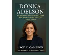 DONNA ADELSON: The Biography Of A Visionary Leader Who Inspired Change And Left A Lasting Legacy