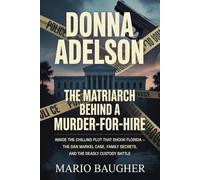 Donna Adelson: The Matriarch Behind a Murder-for-Hire: Inside the Chilling Plot That Shook Florida - The Dan Markel Case, Family Secrets, and the Deadly Custody Battle