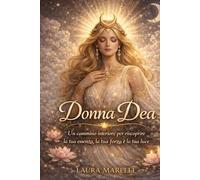 Donna Dea: Un cammino interiore per riscoprire la tua essenza, la tua forza e la tua luce.