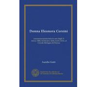 Donna Eleonora Corsini (Vol-1): commemorazione letta la sera degli 11 marzo 1886, trentesimo dalla morte di lei, al Circolo filologico di Firenze