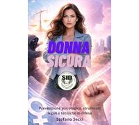 Donna Sicura: Prevenzione psicologica, strumenti legali e tecniche di difesa (Difesa Personale e Sicurezza)