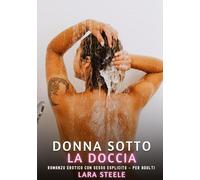 Donna sotto la Doccia: Romanzo Erotico con Sesso Esplicito per Adulti: 561