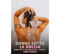 Donna sotto la Doccia: Romanzo Erotico con Sesso Esplicito per Adulti: 561