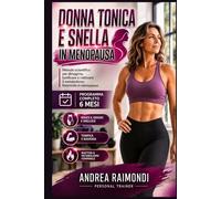Donna Tonica e Snella in Menopausa: Metodo scientifico per dimagrire e tonificare in menopausa, riattivare il metabolismo e trasformare il corpo femminile con un programma di allenamento