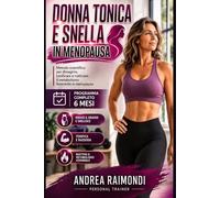 Donna Tonica e Snella in Menopausa: Metodo scientifico per dimagrire e tonificare in menopausa, riattivare il metabolismo e trasformare il corpo femminile con un programma di allenamento