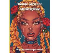 Donne Africane Meravigliose - Libro da colorare per adulti: 50 ritratti espressivi con acconciature tradizionali, gioielli africani e accessori etnici ... bellezza femminile e alla cultura africana
