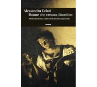 Donne che creano disordine. Storia di Caterina e altre eretiche nel Cinquecento (Einaudi. Storia)