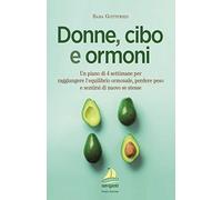 Donne, cibo e ormoni. Un piano di 4 settimane per raggiungere l’equilibrio ormonale, perdere peso e sentirsi di nuovo se stesse (Naviganti)