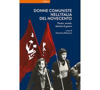 Donne comuniste nell'Italia del Novecento. Partito, società, identità di genere (La storia. Temi)