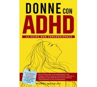 Donne con ADHD: La Guida non Convenzionale per Affrontare la Neurodiversità con Consigli per Evitare le Distrazioni, Gestire le Emozioni, non Sentirsi un Fallimento, Trasformandosi in una Superdonna