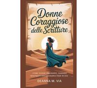 DONNE CORAGGIOSE DELLE SCRITTURE: Come donne ordinarie hanno mostrato una straordinaria fede in Dio