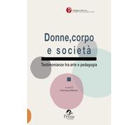 Donne, corpo e società. Testimonianze tra arte e pedagogia (Pedagogia della cura. Famiglie, comunità, legami sociali)