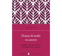Donne di mafia in carcere. Famiglia, relazioni, pratiche nei regimi di alta sicurezza (Biblioteca di testi e studi)