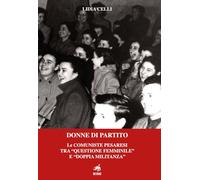 Donne di partito. Le comuniste pesaresi tra «questione femminile» e «doppia militanza». Nuova ediz.