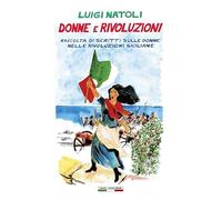 Donne e rivoluzioni. Raccolta di scritti sulle donne nelle rivoluzioni siciliane (Opere di Luigi Natoli)