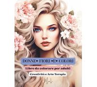 Donne, Fiori e Colori: Libro da colorare per adulti Creatività e Arte Terapia