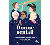 Donne geniali che hanno fatto la storia. Storie vere di coraggio, innovazione e talento. Ediz. a colori (Saggistica)